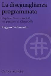 La diseguaglianza programmata. Capitale, Stato e società nel pensiero di Claus Offe