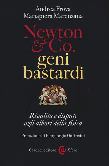 Newton & Co. geni bastardi. Rivalità e dispute agli albori della fisica - Andrea Frova, Mariapiera Marenzana - Libro Carocci 2015, Le sfere | Libraccio.it