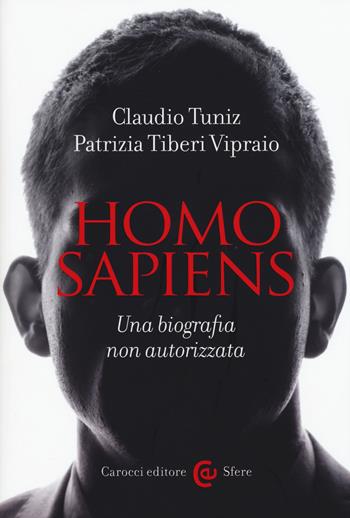Homo sapiens. Una biografia non autorizzata - Claudio Tuniz, Patrizia Tiberi Vipraio - Libro Carocci 2015, Le sfere | Libraccio.it
