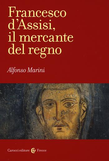 Francesco d'Assisi, il mercante del regno - Alfonso Marini - Libro Carocci 2015, Frecce | Libraccio.it