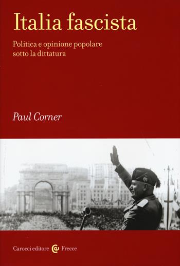 Italia fascista. Politica e opinione popolare sotto la dittatura - Paul R. Corner - Libro Carocci 2015, Frecce | Libraccio.it