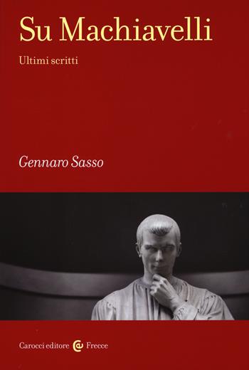 Su Machiavelli. Ultimi scritti - Gennaro Sasso - Libro Carocci 2015, Frecce | Libraccio.it