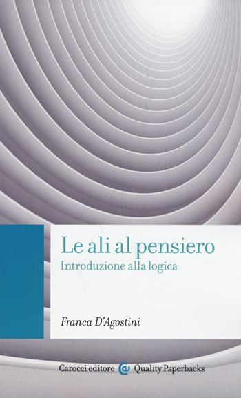 Le ali al pensiero. Introduzione alla logica - Franca D'Agostini - Libro Carocci 2015, Quality paperbacks | Libraccio.it