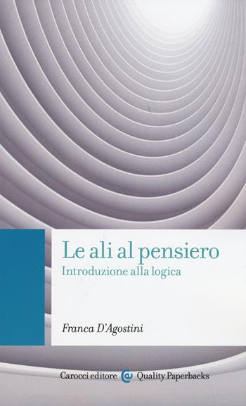 Le ali al pensiero. Introduzione alla logica - Franca D'Agostini - Libro Carocci 2015, Quality paperbacks | Libraccio.it