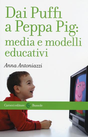 Dai Puffi a Peppa Pig: media e modelli educativi - Anna Antoniazzi - Libro Carocci 2015, Le bussole | Libraccio.it
