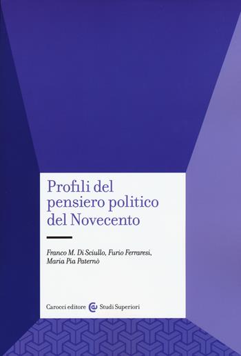 Profili del pensiero politico del Novecento - Franco Di Sciullo, Furio Ferraresi, M. Pia Paternò - Libro Carocci 2015, Studi superiori | Libraccio.it