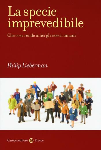 La specie imprevedibile. Che cosa rende unici gli esseri umani - Philip Lieberman - Libro Carocci 2016, Frecce | Libraccio.it