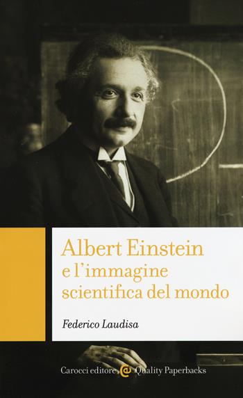 Albert Einstein e l'immagine scientifica del mondo - Federico Laudisa - Libro Carocci 2015, Quality paperbacks | Libraccio.it