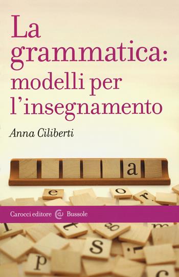 La grammatica: modelli per l'insegnamento - Anna Ciliberti - Libro Carocci 2015, Le bussole | Libraccio.it