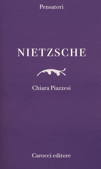 Nietzsche - Chiara Piazzesi - Libro Carocci 2015, Pensatori | Libraccio.it