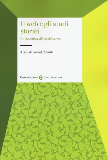 Il web e gli studi storici. Guida critica all'uso della rete  - Libro Carocci 2015, Studi superiori | Libraccio.it
