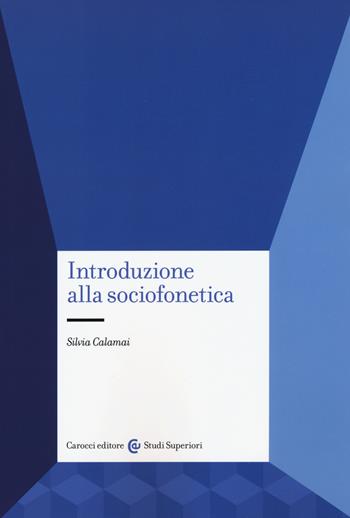 Introduzione alla sociofonetica - Silvia Calamai - Libro Carocci 2015, Studi superiori | Libraccio.it