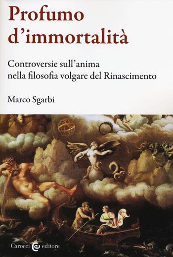 Profumo d'immortalità. Controversie sull'anima nella filosofia volgare del Rinascimento - Marco Sgarbi - Libro Carocci 2016, Biblioteca di testi e studi | Libraccio.it