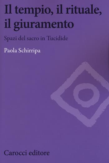 Il tempio, il rituale, il giuramento. Spazi sul sacro in Tucidide - Paola Schirripa - Libro Carocci 2015, Biblioteca di testi e studi | Libraccio.it