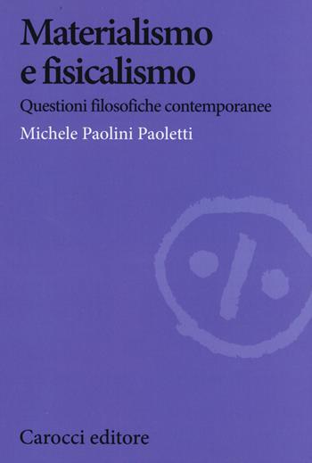 Materialismo e fisicalismo. Questioni filosofiche contemporanee - Michele Paolini Paoletti - Libro Carocci 2015, Biblioteca di testi e studi | Libraccio.it