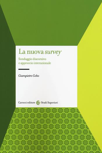 La nuova survey. Sondaggio discorsivo e approccio internazionale - Giampietro Gobo - Libro Carocci 2015, Studi superiori | Libraccio.it