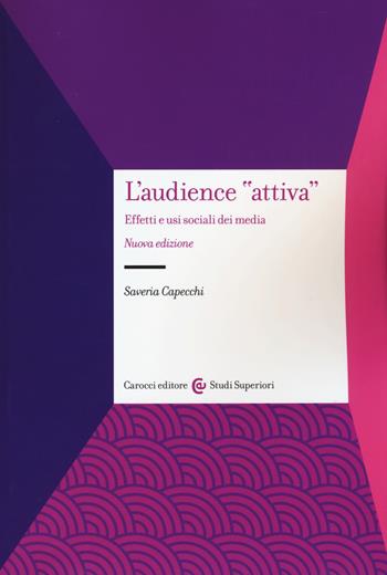 L' audience «attiva». Effetti e usi sociali dei media - Saveria Capecchi - Libro Carocci 2015, Studi superiori | Libraccio.it