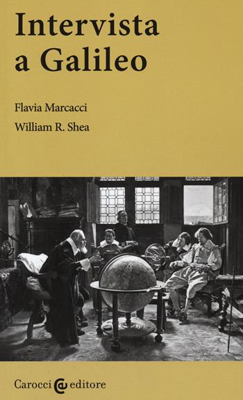 Intervista a Galileo. Ediz. critica - Flavia Marcacci, William R. Shea - Libro Carocci 2015, Lingue e letterature Carocci | Libraccio.it