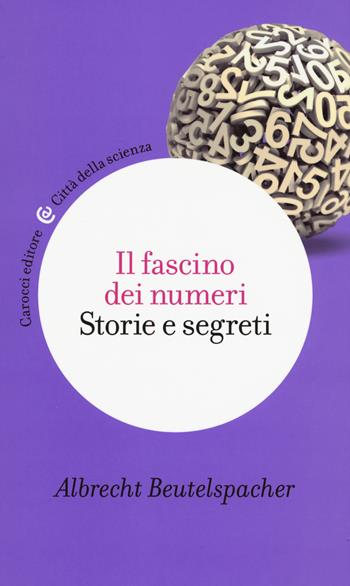 Il fascino dei numeri. Storie e segreti - Albrecht Beutelspacher - Libro Carocci 2015, Città della scienza | Libraccio.it