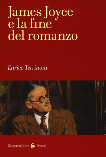 James Joyce e la fine del romanzo - Enrico Terrinoni - Libro Carocci 2015, Frecce | Libraccio.it