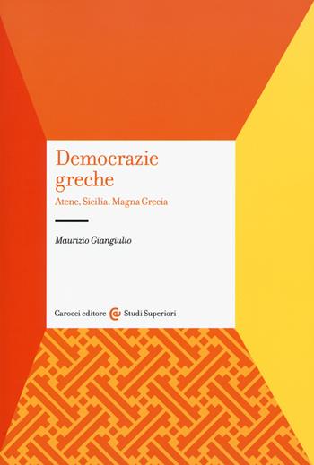 Democrazie greche. Atene, Sicilia, Magna Grecia - Maurizio Giangiulio - Libro Carocci 2015, Studi superiori | Libraccio.it