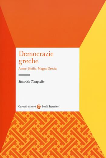 Democrazie greche. Atene, Sicilia, Magna Grecia - Maurizio Giangiulio - Libro Carocci 2015, Studi superiori | Libraccio.it