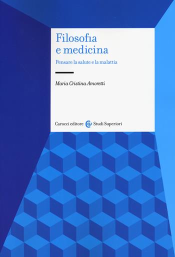 Filosofia e medicina. Pensare la salute e la malattia - Maria Cristina Amoretti - Libro Carocci 2015, Studi superiori | Libraccio.it