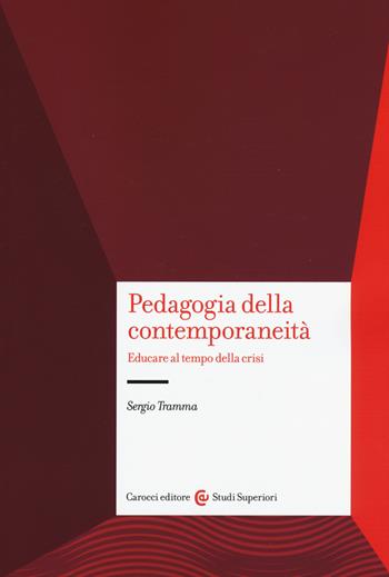 Pedagogia e contemporaneità. Educare al tempo della crisi - Sergio Tramma - Libro Carocci 2015, Studi superiori | Libraccio.it
