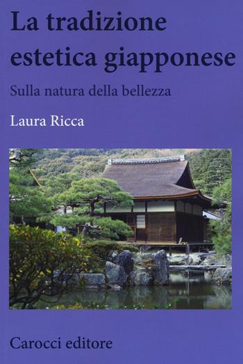 La tradizione estetica giapponese. Sulla natura della bellezza - Laura Ricca - Libro Carocci 2016, Biblioteca di testi e studi | Libraccio.it