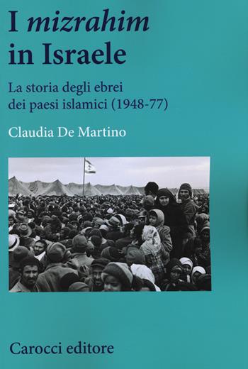 I «mizrahim» in Israele. La storia degli ebrei dei Paesi islamici (1948-77) - Claudia De Martino - Libro Carocci 2015, Studi storici Carocci | Libraccio.it