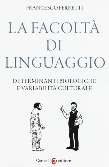 La facoltà di linguaggio. Determinanti biologiche e variabilità culturali - Francesco Ferretti - Libro Carocci 2015, Biblioteca di testi e studi | Libraccio.it