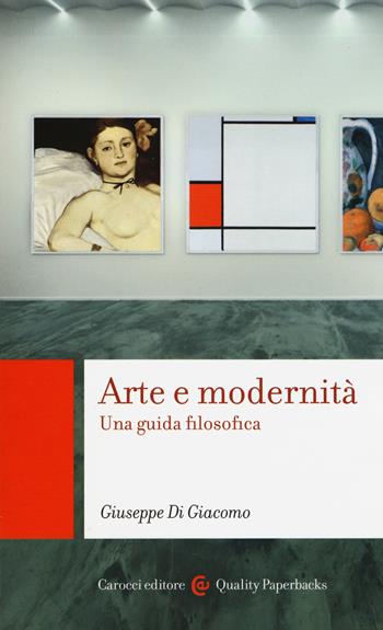 Arte e modernità. Una guida filosofica - Giuseppe Di Giacomo - Libro Carocci 2016, Quality paperbacks | Libraccio.it
