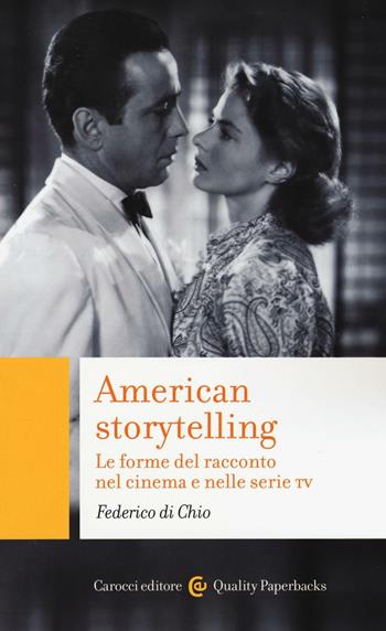 American storytelling. Le forme del racconto nel cinema e nelle serie tv - Federico Di Chio - Libro Carocci 2016, Quality paperbacks | Libraccio.it