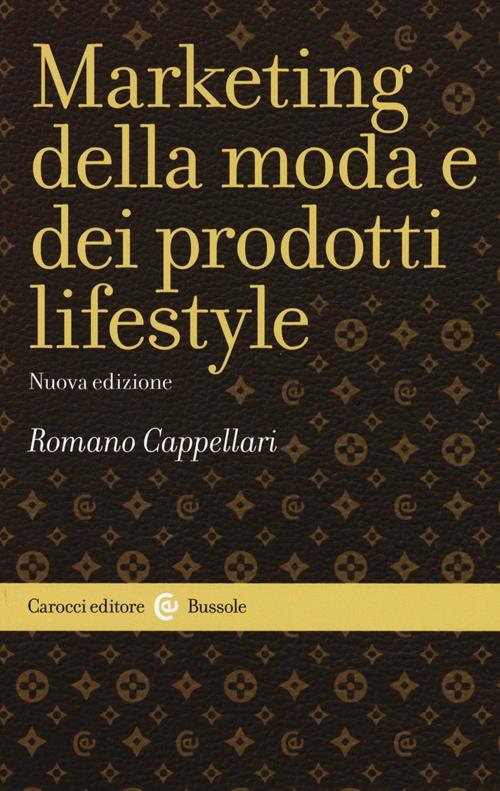 Il marketing della moda e dei prodotti lifestyle - Romano Cappellari - Libro  Carocci 2016, Le bussole