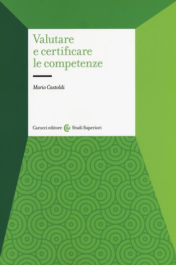 Valutare e certificare le competenze - Mario Castoldi - Libro Carocci 2016, Studi superiori | Libraccio.it
