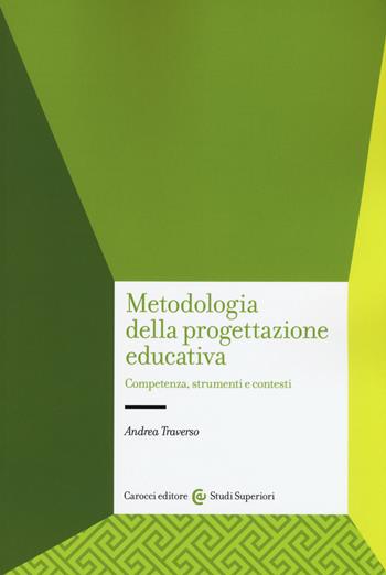 Metodologia della progettazione educativa. Competenze, strumenti e contesti - Andrea Traverso - Libro Carocci 2016, Studi superiori | Libraccio.it