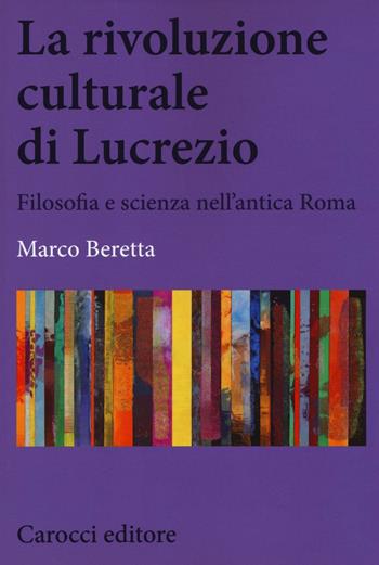 La rivoluzione culturale di Lucrezio. Filosofia e scienza nell'antica roma - Marco Beretta - Libro Carocci 2016, Biblioteca di testi e studi | Libraccio.it