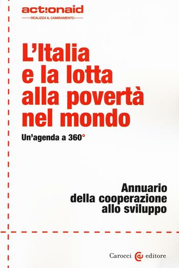 L' Italia e la lotta alla povertà nel mondo. Un'agenda a 360°. Annuario della cooperazione allo sviluppo  - Libro Carocci 2016, ActionAid | Libraccio.it