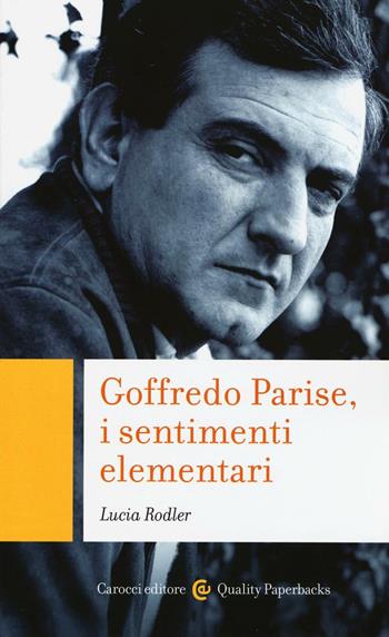 Goffredo Parise, i sentimenti elementari - Lucia Rodler - Libro Carocci 2016, Quality paperbacks | Libraccio.it