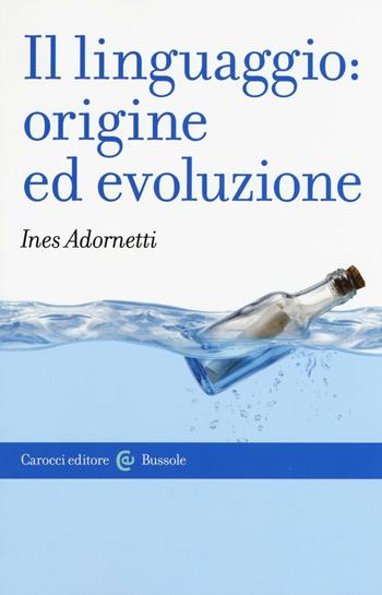 Il linguaggio: origine ed evoluzione - Ines Adornetti - Libro Carocci 2016, Le bussole | Libraccio.it