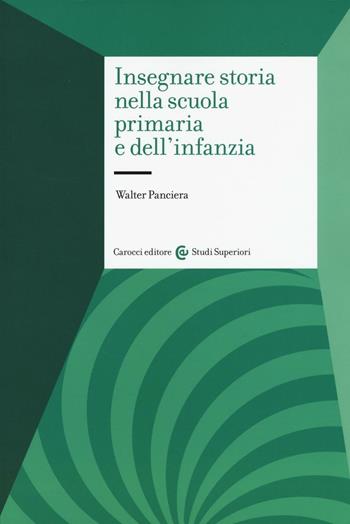 Insegnare storia nella scuola primaria e dell'infanzia - Walter Panciera - Libro Carocci 2016, Studi superiori | Libraccio.it