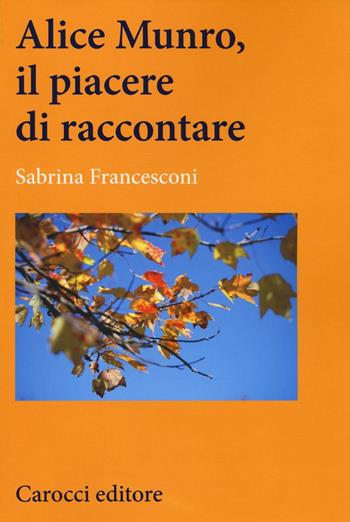 Alice Munro, il piacere di raccontare - Sabrina Francesconi - Libro Carocci 2016, Lingue e letterature Carocci | Libraccio.it
