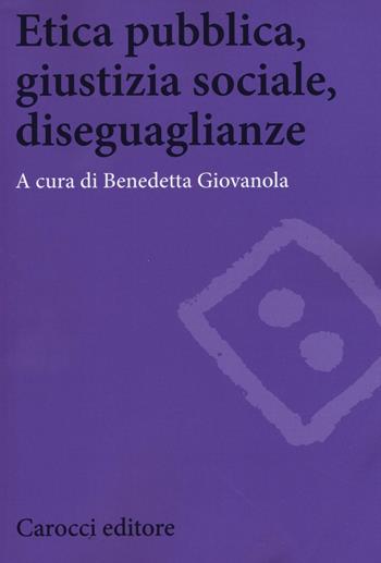 Etica pubblica, giustizia sociale, disegualianze  - Libro Carocci 2016, Biblioteca di testi e studi | Libraccio.it
