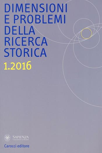 Dimensioni e problemi della ricerca storica. Rivista del Dipartimento di storia moderna e contemporanea dell'Università degli studi di Roma «La Sapienza». Vol. 1  - Libro Carocci 2016 | Libraccio.it