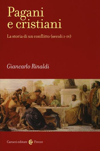 Pagani e cristiani. La storia di un conflitto (secoli I-IV) - Giancarlo Rinaldi - Libro Carocci 2016, Frecce | Libraccio.it