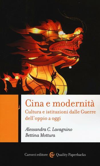 Cina e modernità. Cultura e istituzioni dalle Guerre dell'oppio a oggi - Alessandra C. Lavagnino, Bettina Mottura - Libro Carocci 2016, Quality paperbacks | Libraccio.it