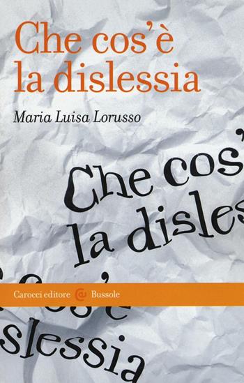 Che cos'è la dislessia - Maria Luisa Lorusso - Libro Carocci 2016, Le bussole | Libraccio.it