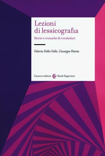 Lezioni di lessicografia. Storie e cronache di vocabolari - Valeria Della Valle, Giuseppe Patota - Libro Carocci 2016, Studi superiori | Libraccio.it