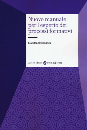 Nuovo manuale per l'esperto dei processi formativi - Giuditta Alessandrini - Libro Carocci 2016, Studi superiori | Libraccio.it