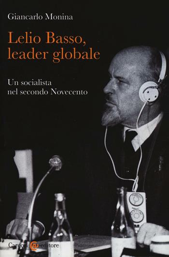 Lelio Basso, leader globale. Un socialista nel secondo Novecento - Giancarlo Monina - Libro Carocci 2016, Studi storici Carocci | Libraccio.it